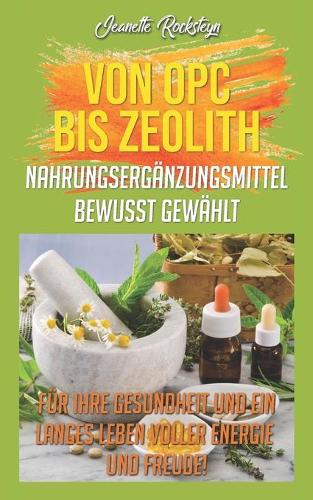 Von OPC bis Zeolith Nahrungsergänzungsmittel bewusst gewählt: Für ihre Gesundheit und ein langes Leben voller Energie und Freude!