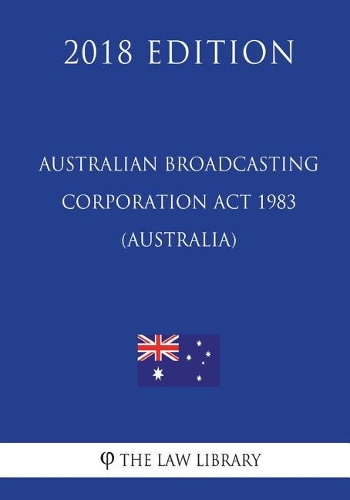 Australian Broadcasting Corporation Act 1983 (Australia) (2018 Edition)