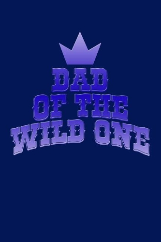 Dad of the Wild One: Great Appreciation Journal for Fathers.