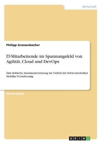 IT-Mitarbeitende im Spannungsfeld von Agilität, Cloud und DevOps: Eine kritische Auseinandersetzung im Umfeld der Schweizerischen Mobiliar Versicherung