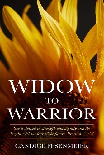 Widow To Warrior: She is clothed in strength and dignity and she laughs without fear of the future. Proverbs 31:25