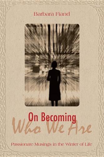 On Becoming Who We Are: Passionate Musings in the Winter of Life