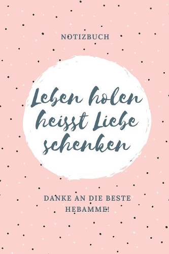 Leben Holen Heisst Liebe Schenken Danke an Die Beste Hebamme! Notizbuch