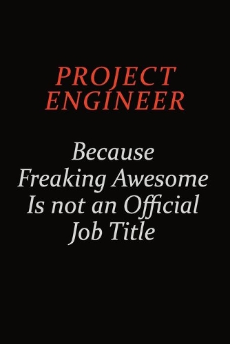 Project Engineer Because Freaking Awesome Is Not An Official Job Title