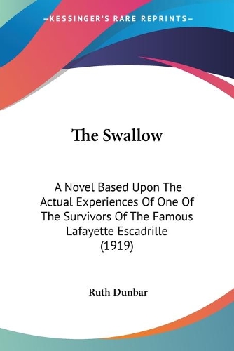 The Swallow: A Novel Based Upon The Actual Experiences Of One Of The Survivors Of The Famous Lafayette Escadrille (1919)
