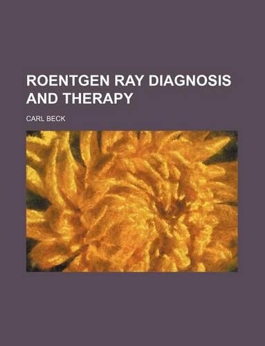 Roentgen Ray Diagnosis and Therapy: (English)