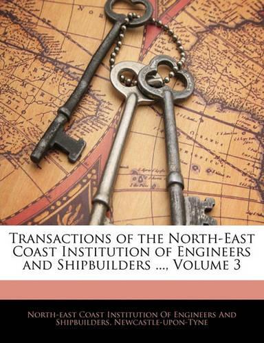 Transactions of the North-East Coast Institution of Engineers and Shipbuilders ..., Volume 3