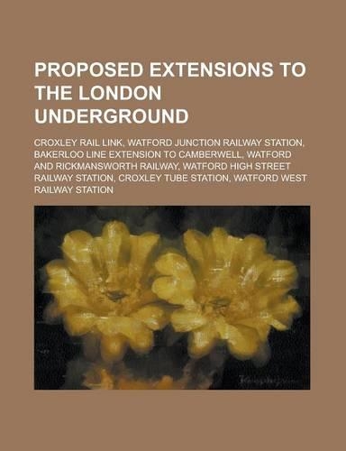Proposed Extensions to the London Underground: Croxley Rail Link, Bakerloo Line Extension to Camberwell, Northern Line Extension to Battersea(English)