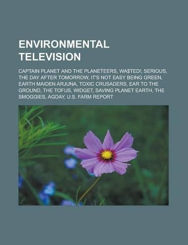 Environmental Television: Captain Planet and the Planeteers, Wa$ted!, Serious, the Day After Tomorrow, It's Not Easy Being Green, Earth Maiden Arjuna, Toxic Crusaders, Ear to(English)