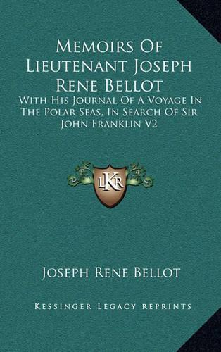 Memoirs Of Lieutenant Joseph Rene Bellot: With His Journal Of A Voyage In The Polar Seas, In Search Of Sir John Franklin V2(English)