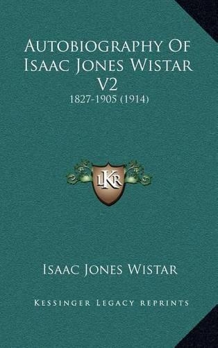 Autobiography of Isaac Jones Wistar V2: 1827-1905 (1914)