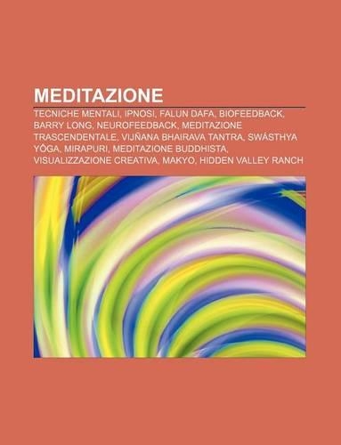 Meditazione: Tecniche Mentali, Ipnosi, Falun Dafa, Biofeedback, Barry Long, Neurofeedback, Meditazione Trascendentale, Vijnana Bhai(Italian)