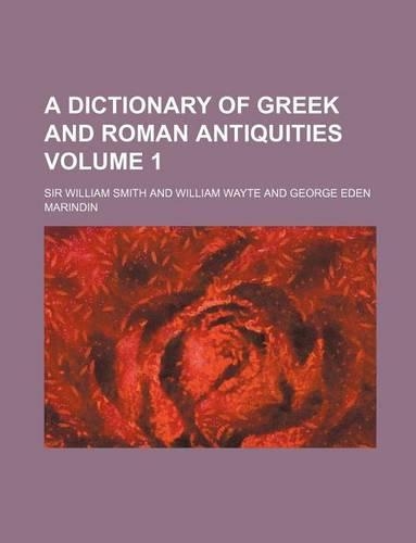 A Dictionary of Greek and Roman Antiquities Volume 1