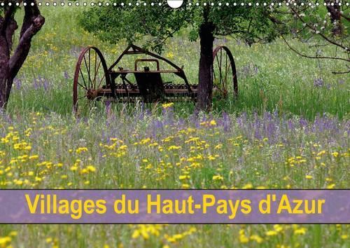 Villages du Haut-Pays d'Azur 2016: À quelques kilomètres de Nice, le Haut-Pays de la capitale azuréenne possède des villages perchés, pittoresques et vivants.(Calvendo Places)