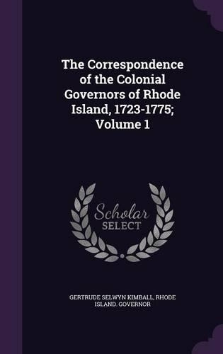 The Correspondence of the Colonial Governors of Rhode Island, 1723-1775; Volume 1