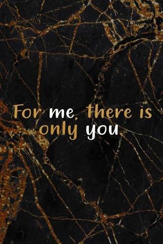 For Me, There Is Only You
