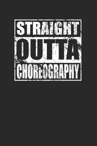 Straight Outta Choreography 120 Page Notebook Lined Journal
