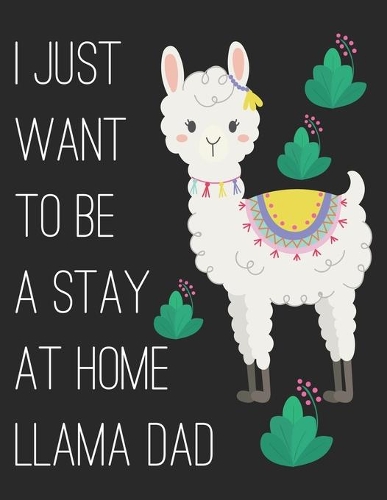 I Just Want to Be a Stay at Home Llama Dad: A 101 Page Prayer notebook Guide For Prayer, Praise and Thanks. Made For Men and Women. The Perfect Christian Gift For Kids, Teens, College Students