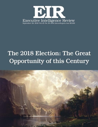 2018 Election: The Great Opportunity of this Century: Executive Intelligence Review; Volume 45, Issue 39(Executive Intelligence Review)