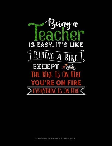 Being a Teacher Is Easy Its Like Riding a Bike Except the Bike Is on Fire, You're on Fire, Everything Is on Fire