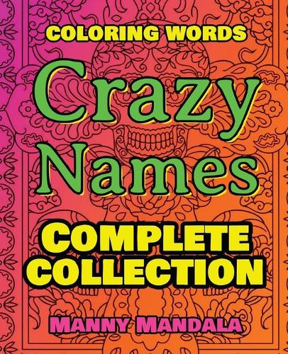 CRAZY NAMES - Complete Collection - Coloring Words: Coloring Book - 200 Weird Words - 200 Weird Pictures - 200% FUN - Great Coloring Book