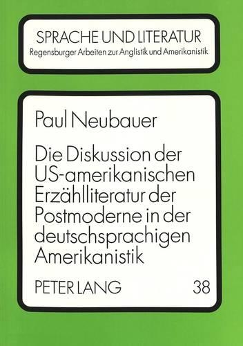 Die Diskussion Der Us-Amerikanischen Erzaehlliteratur Der Postmoderne in Der Deutschsprachigen Amerikanistik