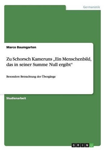 Zu Schorsch Kameruns "Ein Menschenbild, das in seiner Summe Null ergibt": Besondere Betrachtung der Übergänge(German)