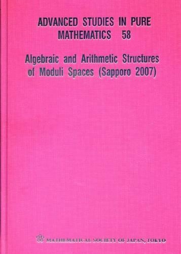 Algebraic And Arithmetic Structures Of Moduli Spaces (Sapporo 2007): (58 Advanced Studies in Pure Mathematics)