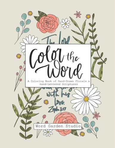 Color the Word: A Coloring Book of Hand-Drawn Florals & Hand-Lettered Scriptures for Adults and Teens