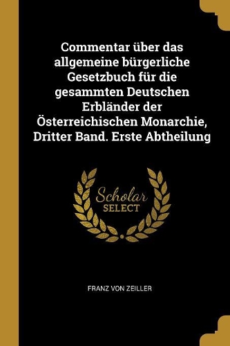 Commentar über das allgemeine bürgerliche Gesetzbuch für die gesammten Deutschen Erbländer der Österreichischen Monarchie, Dritter Band. Erste Abtheilung