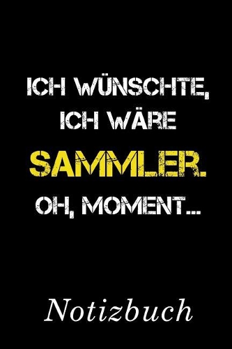 Ich Wünschte Ich Wäre Sammler Oh Moment Notizbuch: - Notizbuch mit 110 linierten Seiten - Format 6x9 DIN A5 - Soft cover matt -