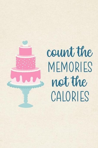 Count The Memories Not The Calories