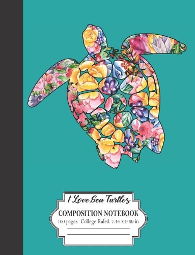 I Love Sea Turtles Composition Notebook 100 Pages College Ruled 7.44 x 9.69 in: Floral Hawaiian Tribal Honu Design