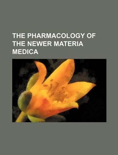 The Pharmacology of the Newer Materia Medica