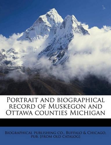 Portrait and Biographical Record of Muskegon and Ottawa Counties Michigan: (English)