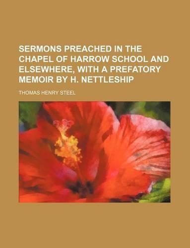 Sermons Preached in the Chapel of Harrow School and Elsewhere, with a Prefatory Memoir by H. Nettleship