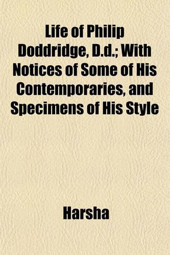 Life of Philip Doddridge, D.D.; With Notices of Some of His Contemporaries, and Specimens of His Style