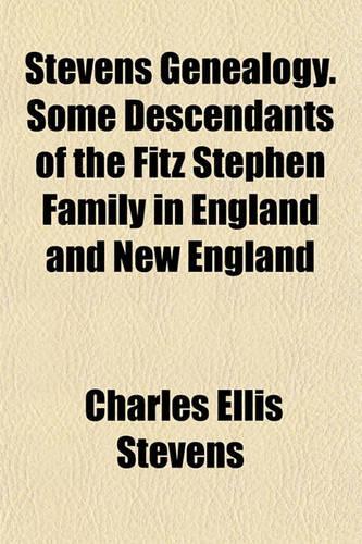 Stevens Genealogy. Some Descendants of the Fitz Stephen Family in England and New England: (English)