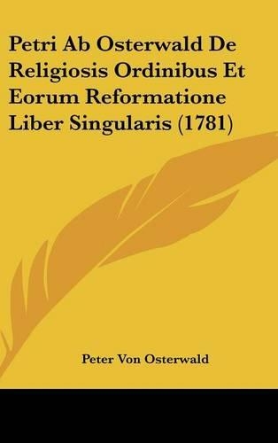 Petri AB Osterwald de Religiosis Ordinibus Et Eorum Reformatione Liber Singularis (1781)