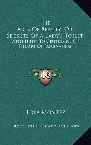The Arts Of Beauty; Or Secrets Of A Lady's Toilet