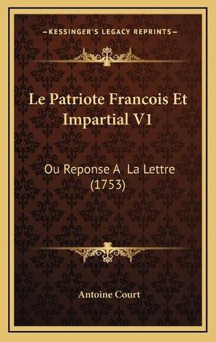 Le Patriote Francois Et Impartial V1: Ou Reponse A La Lettre (1753)