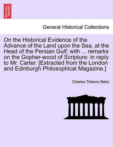 On the Historical Evidence of the Advance of the Land Upon the Sea, at the Head of the Persian Gulf; With ... Remarks on the Gopher-Wood of Scripture