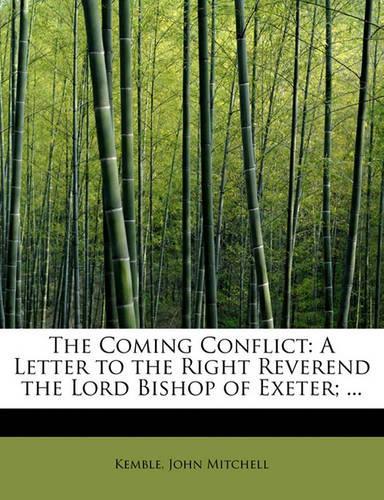The Coming Conflict: A Letter to the Right Reverend the Lord Bishop of Exeter; ...(English)