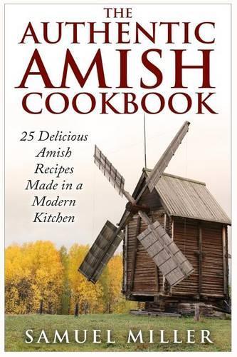 The Authentic Amish Cookbook: 25 Delicious Amish Recipes Made in a Modern Kitchen(English)