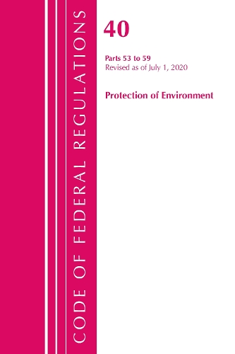 Code of Federal Regulations, Title 40 Protection of the Environment 53-59, Revised as of July 1, 2020: (Code of Federal Regulations, Title 40 Protection of the Environment)