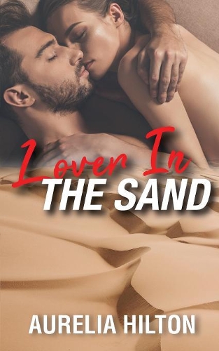 Lover in the Sand: A Hot & Steamy Aurelia Hilton's Romance Short Novel Book 12