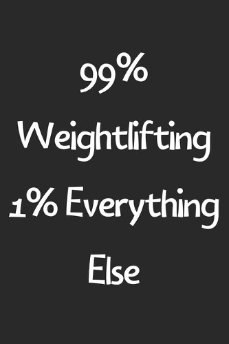 99% Weightlifting 1% Everything Else