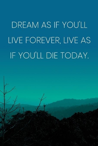Inspirational Quote Notebook - 'Dream As If You'll Live Forever, Live As If You'll Die Today.' - Inspirational Journal to Write in