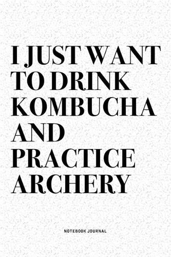 I Just Want To Drink Kombucha And Practice Archery