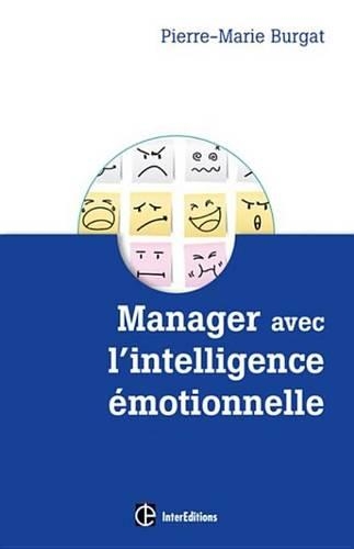 Manager Avec L' Intelligence Emotionnelle: La Cle Pour Re-Enchanter Les Organisations, Concilier Efficacite Et Bien-Etre